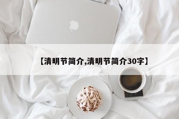 【清明节简介,清明节简介30字】
