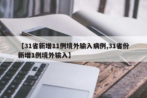 【31省新增11例境外输入病例,31省份新增1例境外输入】