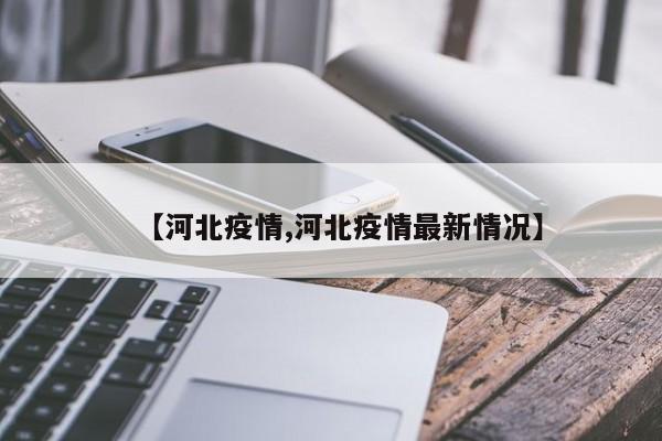 【河北疫情,河北疫情最新情况】
