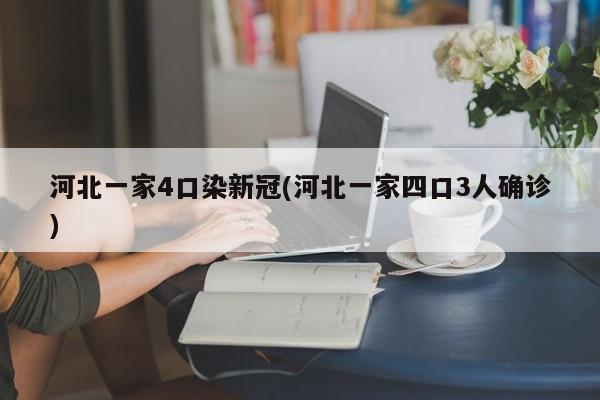 河北一家4口染新冠(河北一家四口3人确诊)