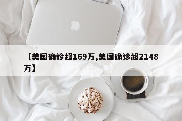 【美国确诊超169万,美国确诊超2148万】