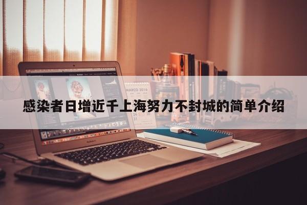 感染者日增近千上海努力不封城的简单介绍