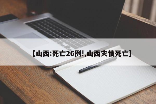 【山西:死亡26例!,山西灾情死亡】
