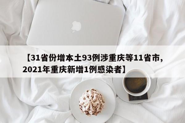 【31省份增本土93例涉重庆等11省市,2021年重庆新增1例感染者】