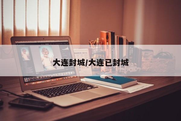 大连封城/大连已封城