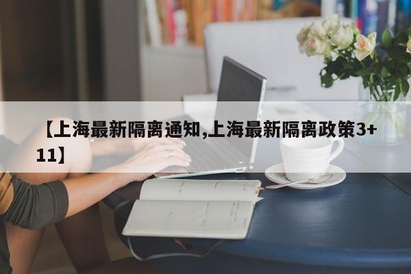 【上海最新隔离通知,上海最新隔离政策3+11】