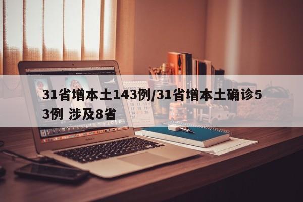 31省增本土143例/31省增本土确诊53例 涉及8省