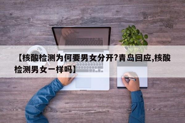 【核酸检测为何要男女分开?青岛回应,核酸检测男女一样吗】