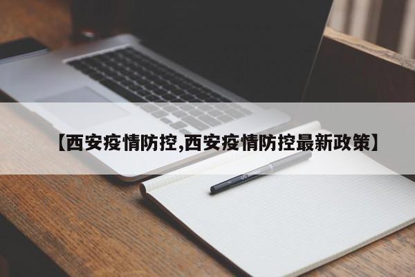 【西安疫情防控,西安疫情防控最新政策】