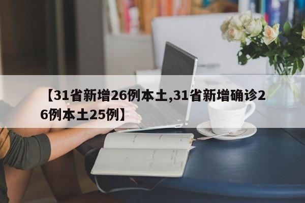【31省新增26例本土,31省新增确诊26例本土25例】