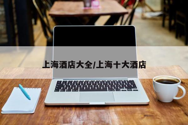 上海酒店大全/上海十大酒店