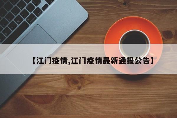 【江门疫情,江门疫情最新通报公告】