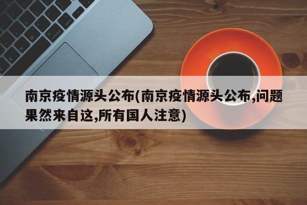 南京疫情源头公布(南京疫情源头公布,问题果然来自这,所有国人注意)