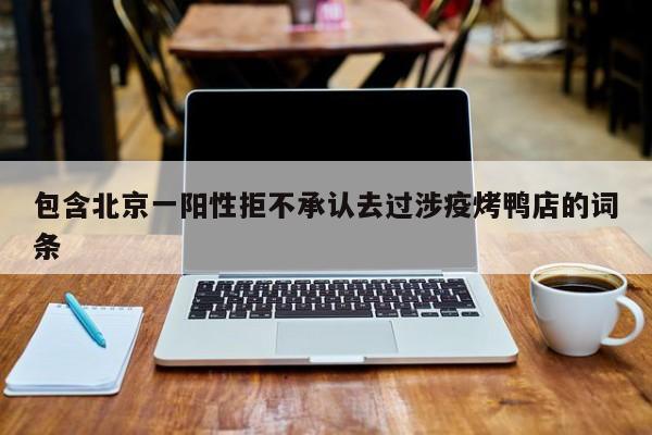 包含北京一阳性拒不承认去过涉疫烤鸭店的词条
