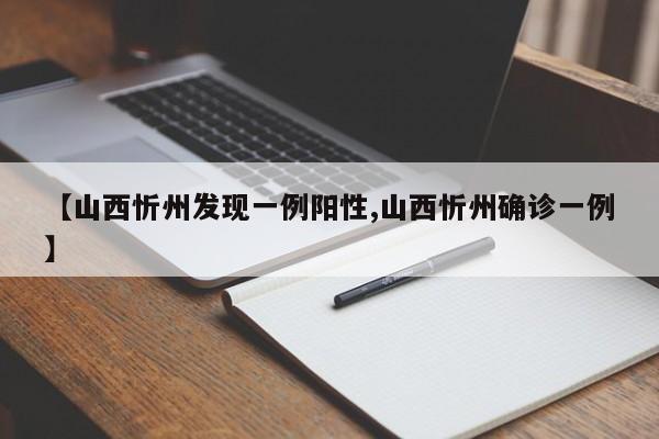 【山西忻州发现一例阳性,山西忻州确诊一例】