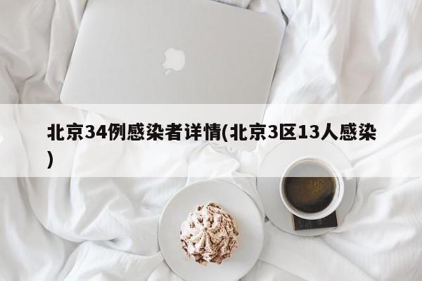 北京34例感染者详情(北京3区13人感染)