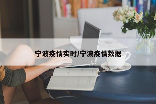 宁波疫情实时/宁波疫情数据