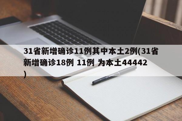 31省新增确诊11例其中本土2例(31省新增确诊18例 11例 为本土44442)