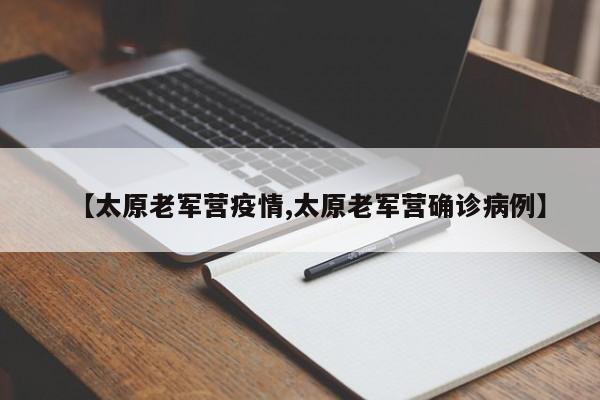 【太原老军营疫情,太原老军营确诊病例】