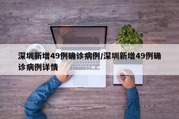 深圳新增49例确诊病例/深圳新增49例确诊病例详情