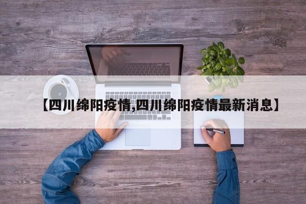 【四川绵阳疫情,四川绵阳疫情最新消息】