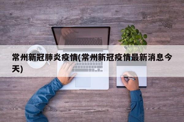 常州新冠肺炎疫情(常州新冠疫情最新消息今天)