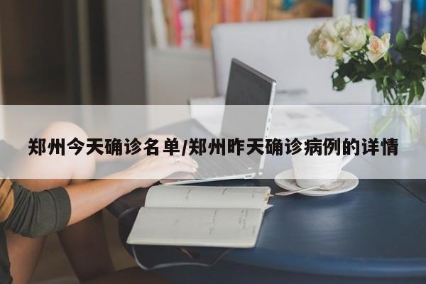 郑州今天确诊名单/郑州昨天确诊病例的详情