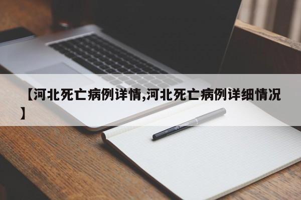 【河北死亡病例详情,河北死亡病例详细情况】