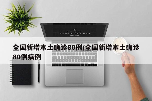 全国新增本土确诊80例/全国新增本土确诊80例病例