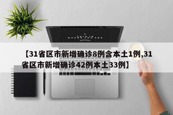 【31省区市新增确诊8例含本土1例,31省区市新增确诊42例本土33例】