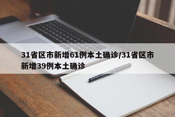 31省区市新增61例本土确诊/31省区市新增39例本土确诊