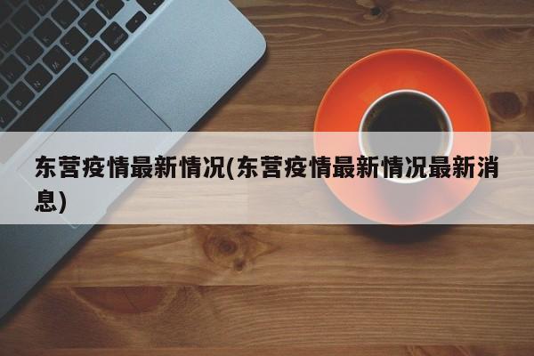 东营疫情最新情况(东营疫情最新情况最新消息)
