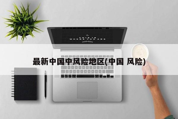 最新中国中风险地区(中国 风险)