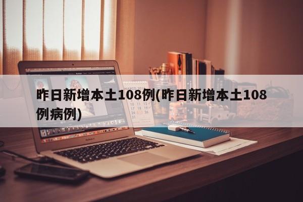 昨日新增本土108例(昨日新增本土108例病例)