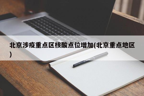 北京涉疫重点区核酸点位增加(北京重点地区)