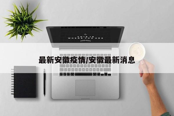 最新安徽疫情/安徽最新消息